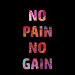 No pain, no gain. Is it really true?