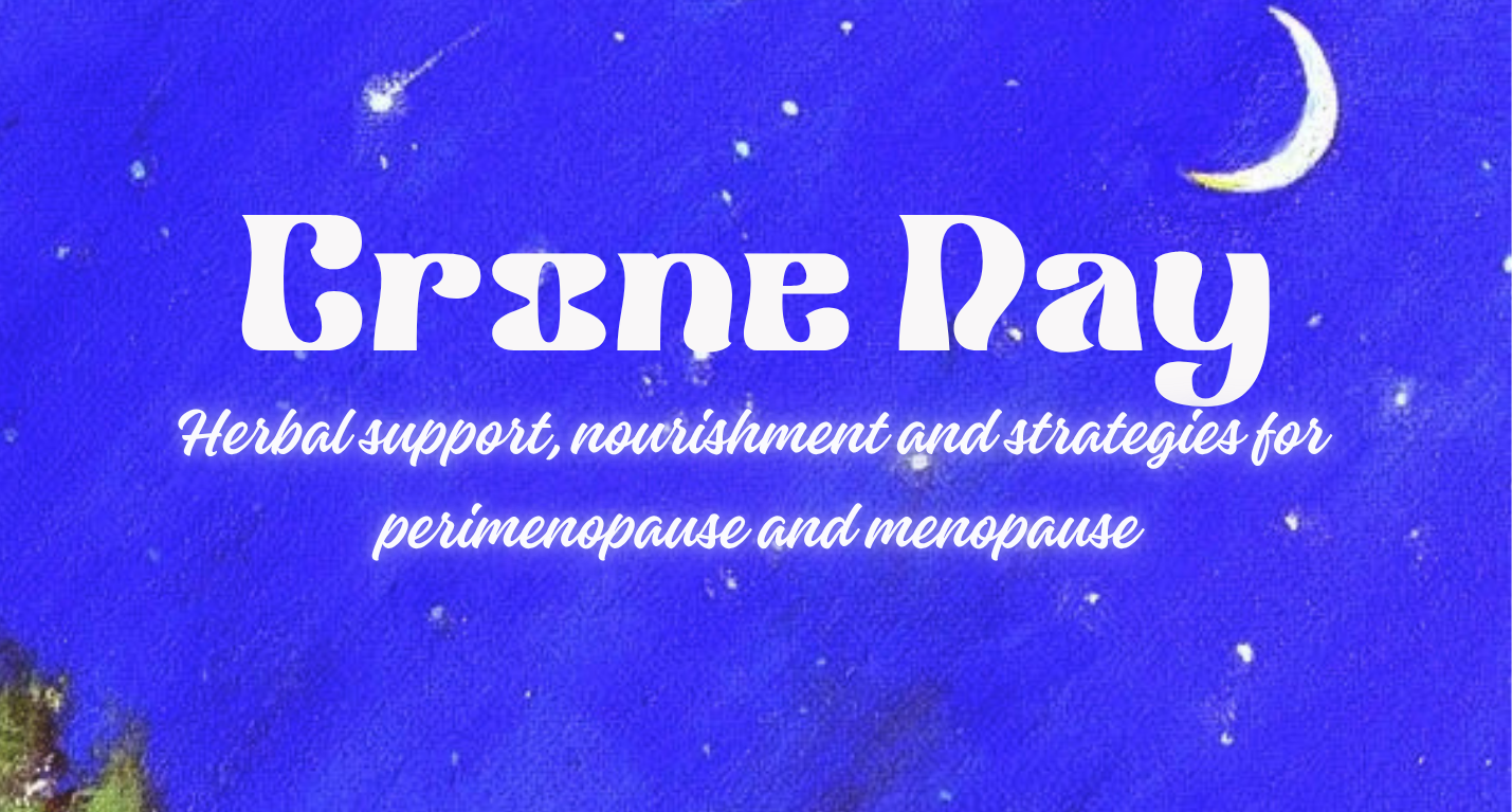 Crone Day: Herbal support, Nourishment and Strategies for Perimenopause and Menopause, $55 
