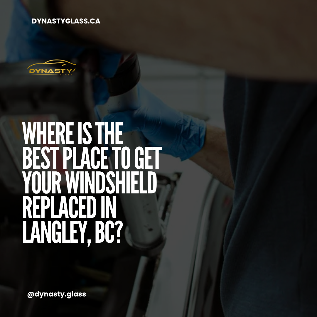 Where Is the Best Place to Get Your Windshield Replaced in Langley, BC?