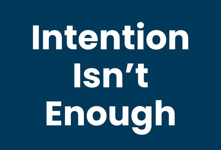 Intention Isn't Enough (But It's a Start)