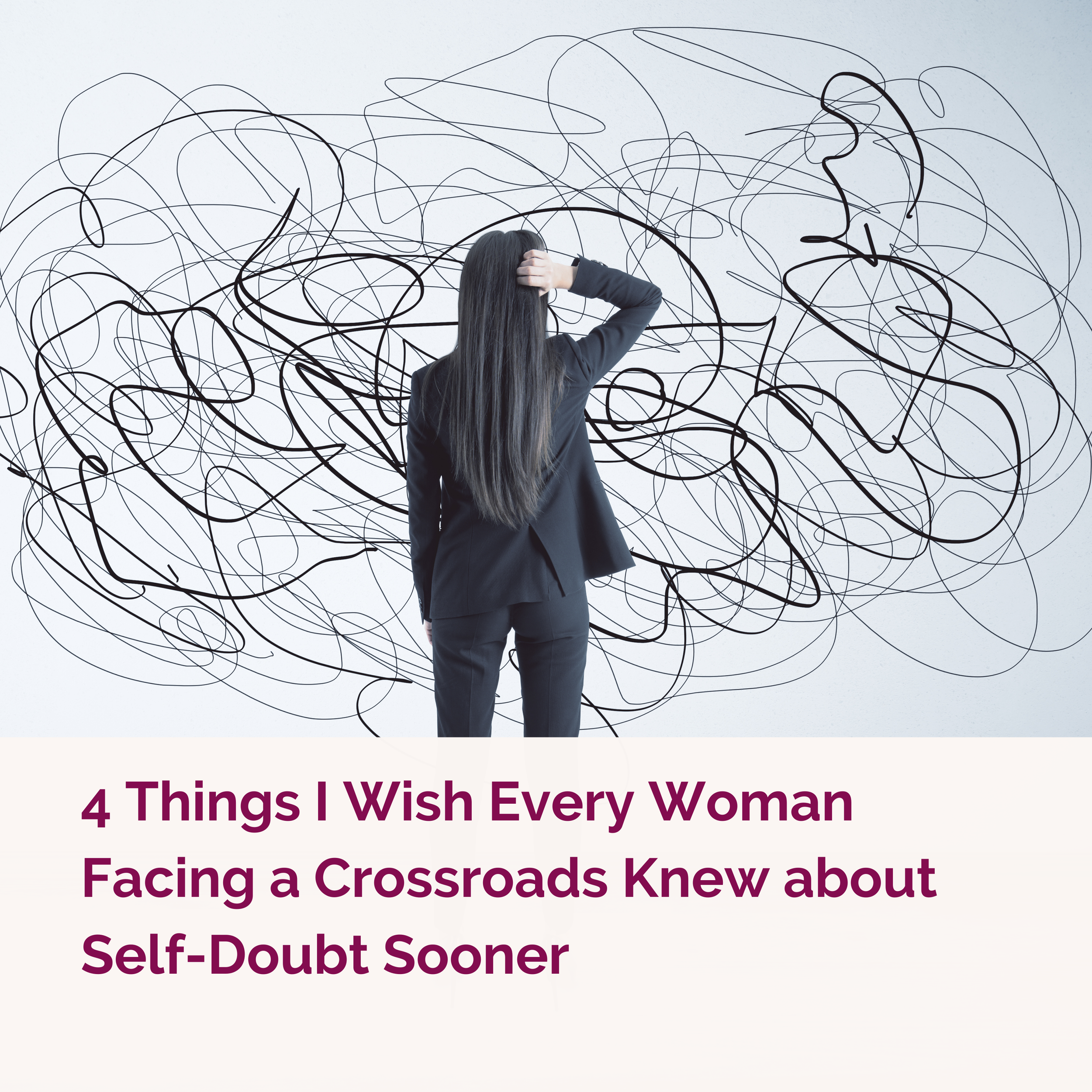 4 Things I Wish Every Woman Facing a Crossroads Knew about Self-Doubt Sooner