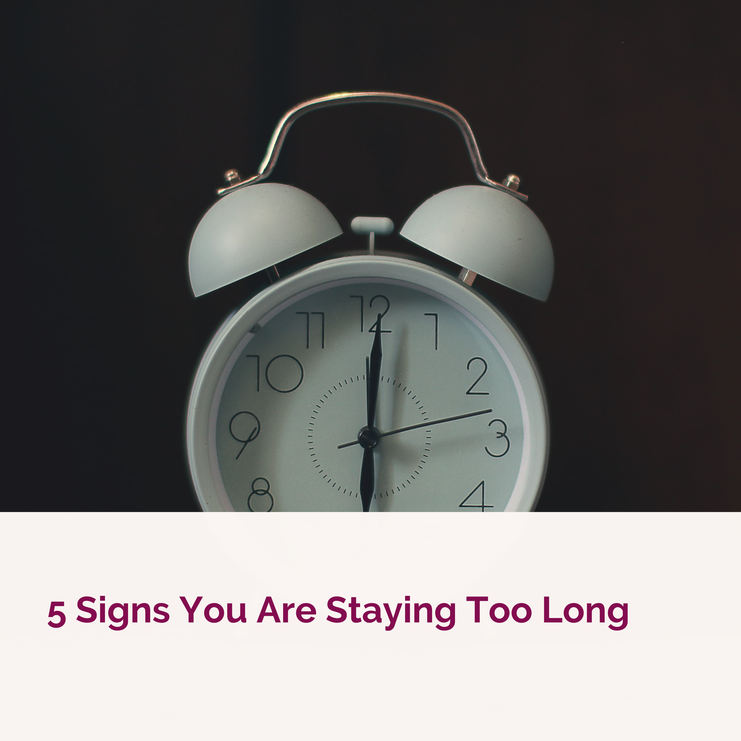5 Signs You Are Staying Too Long