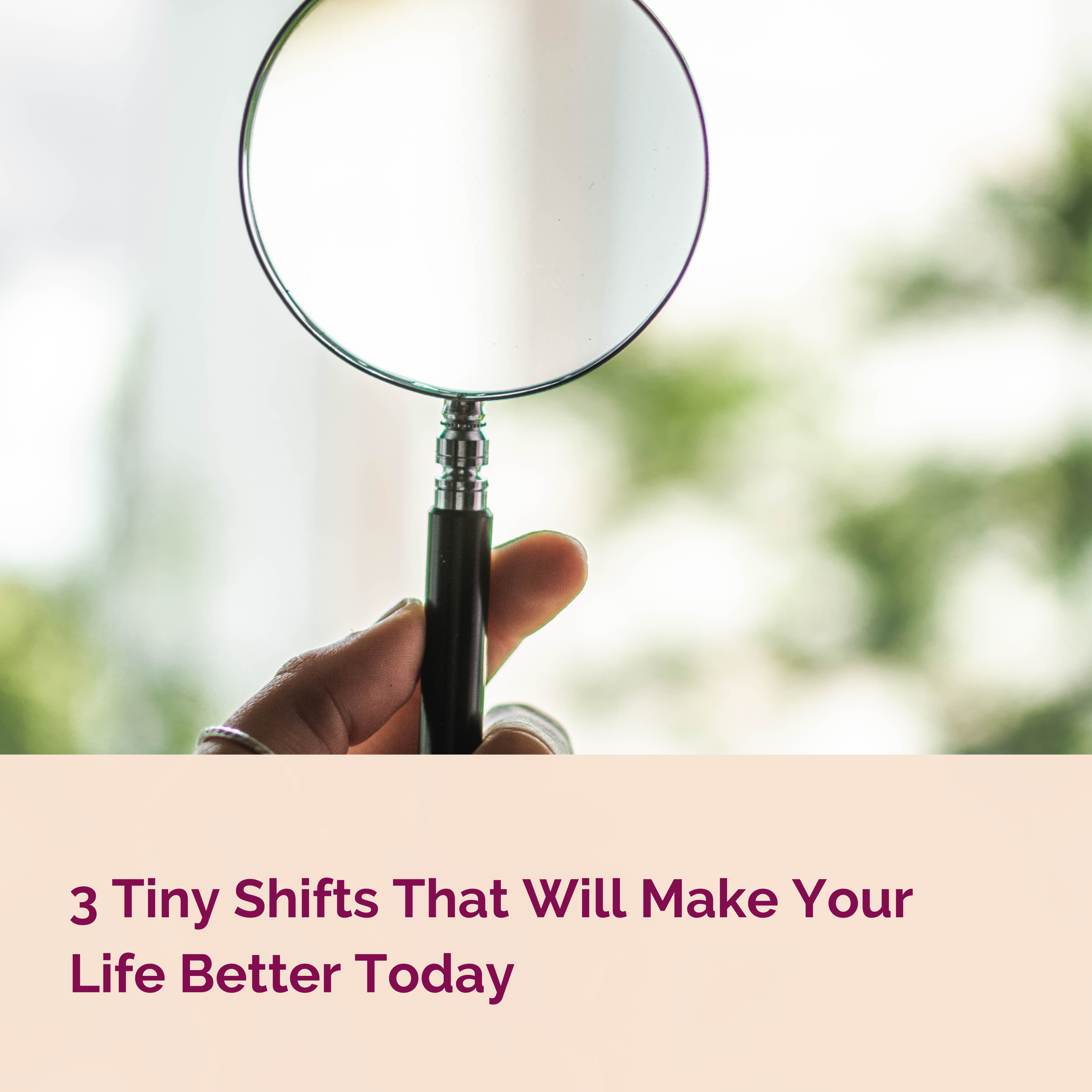 3 Tiny Shifts That Will Make Your Life Better Today