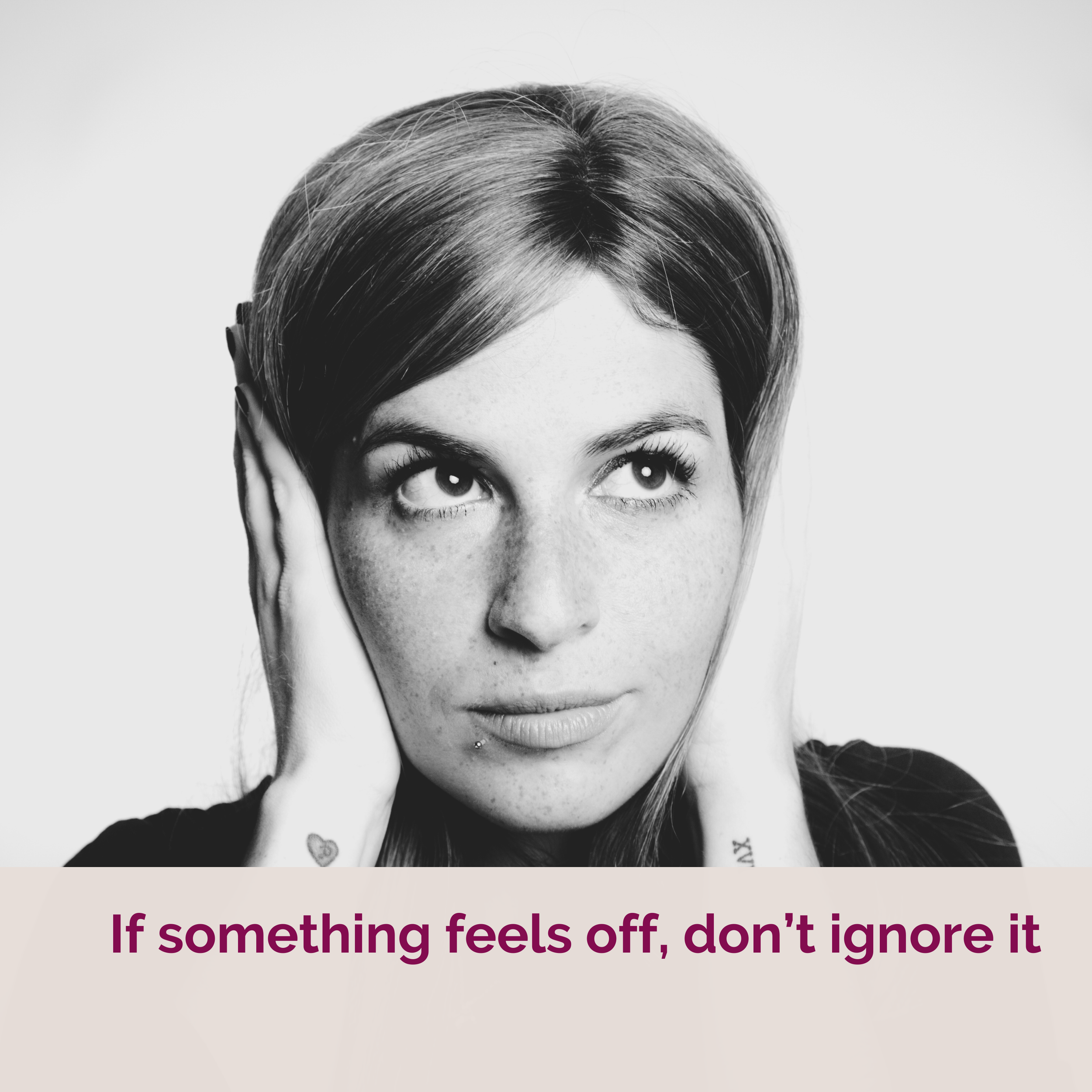 If something feels off, don't ignore it.