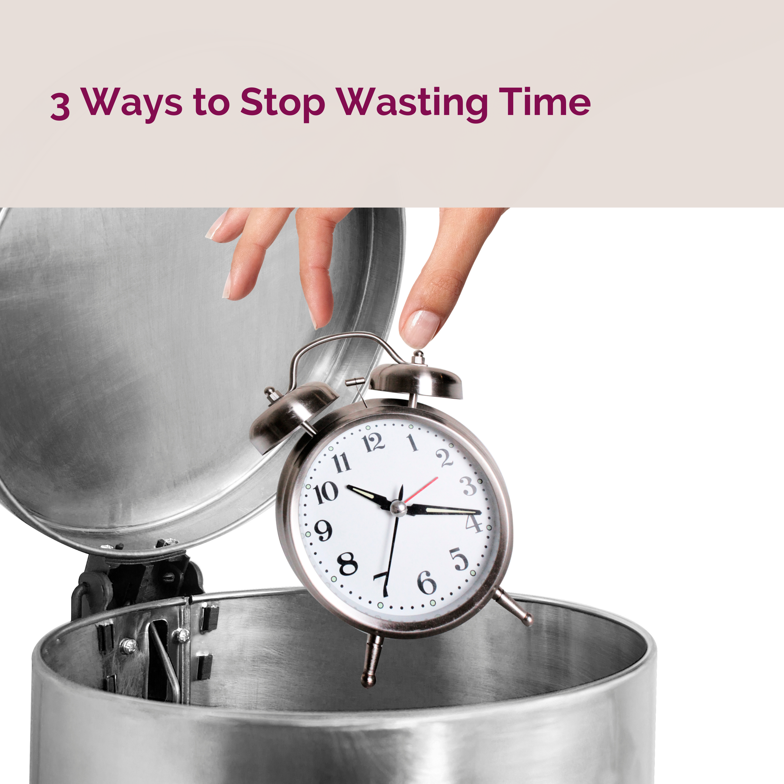 3 Ways to Stop Wasting Time