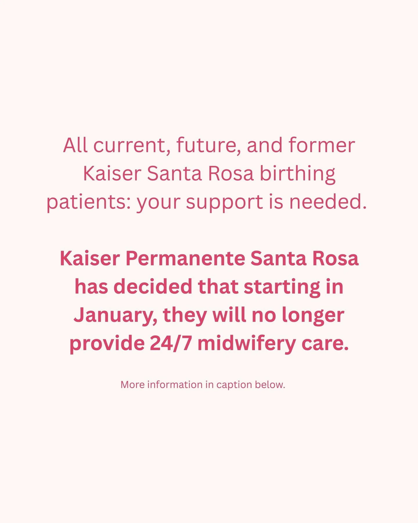 Kaiser Permanente Santa Rosa has decided that starting in January, they will no longer provide 24/7 midwifery care.

This means:
* Sick calls will not be covered by another midwife.
* Maternity leaves will not be covered by another midwife.
* There w