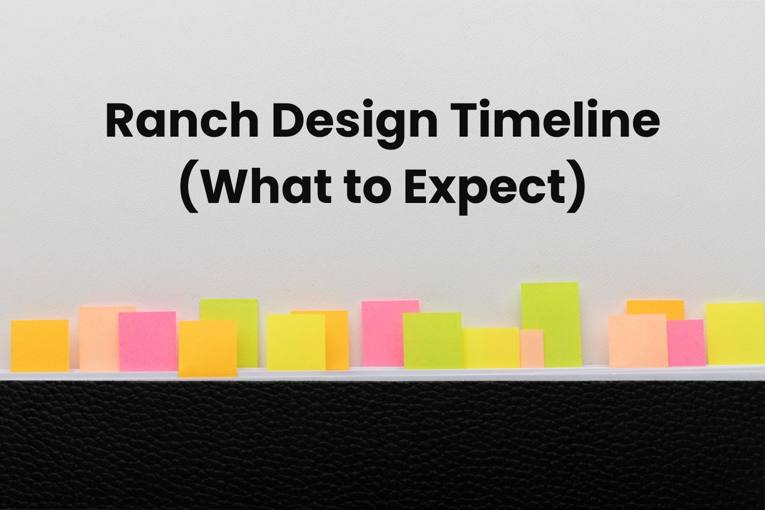 Ranch Design Timeline (What to Expect)