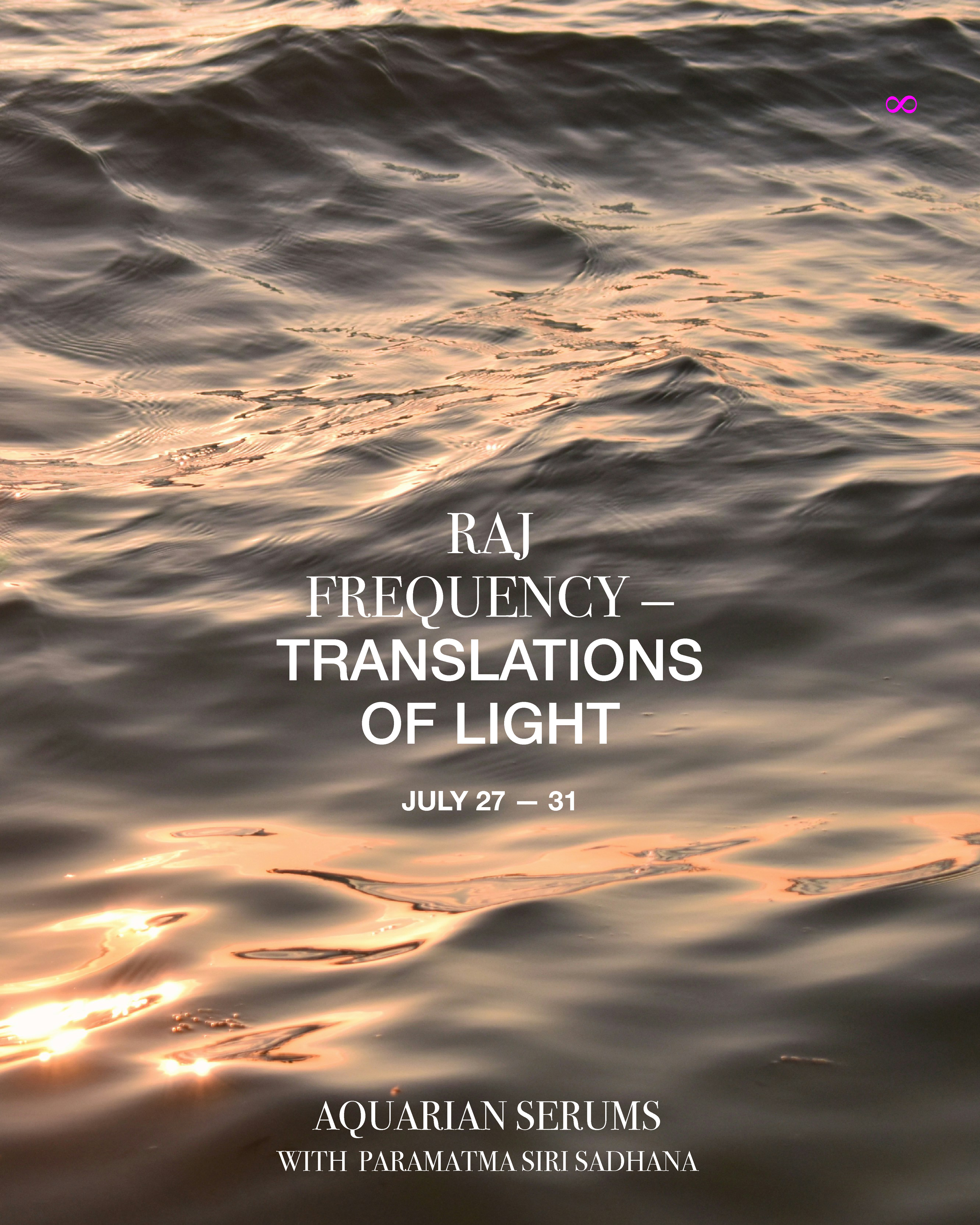 AQUARIAN SERUMS: RAJ FREQUENCY —  TRANSLATIONS of LIGHT · July 27—31