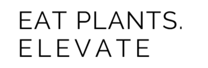 Eat Plants. Elevate