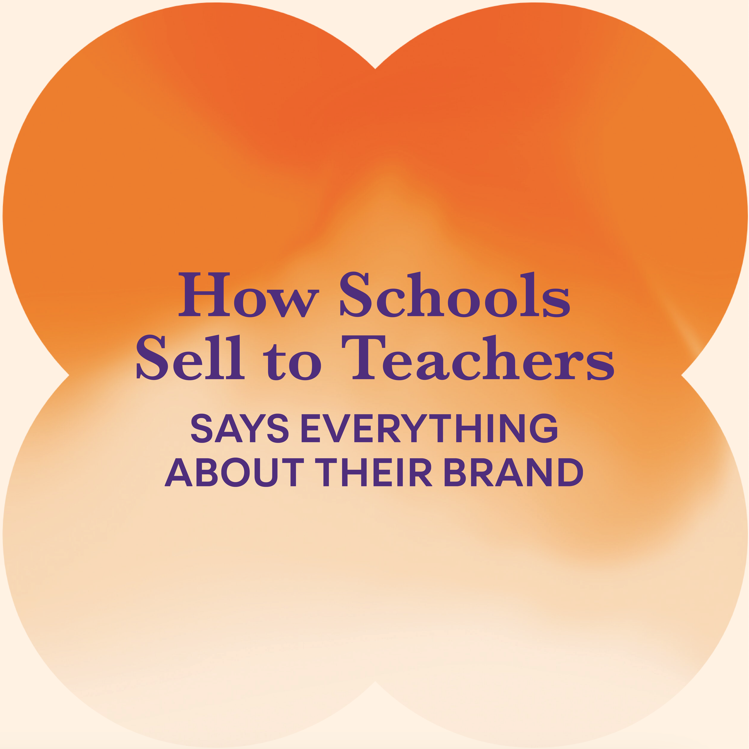 How Schools Sell to Teachers Says Everything About Their Brand
