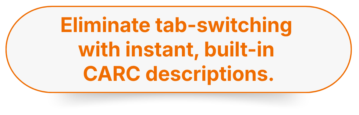 Eliminate tab-switching with instant, built-in CARC descriptions.