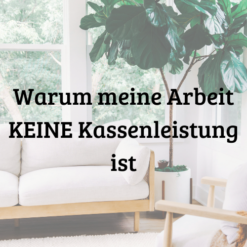 Warum meine Arbeit keine Kassenleistung ist
