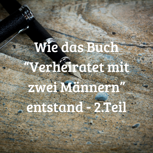 Wie das Buch “Verheiratet mit zwei Männern” entstand - 2. Teil