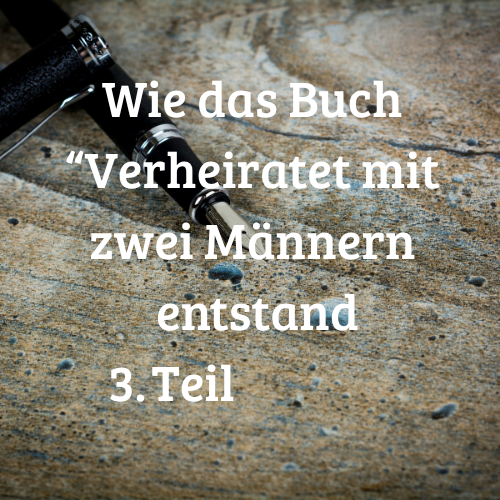 Wie das Buch “Verheiratet mit zwei Männern” entstand - 3. Teil