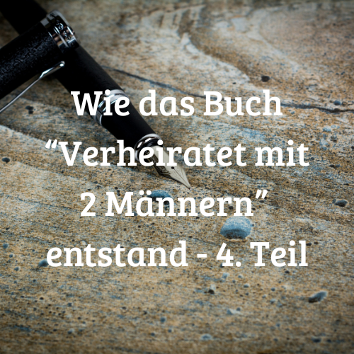Wie das Buch “Verheiratet mit zwei Männern” entstand      4. Teil