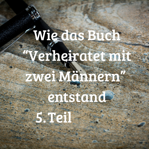 Wie das Buch “Verheiratet mit zwei Männern” entstand - 5.Teil