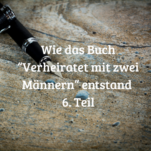 Wie das Buch “Verheiratet mit zwei Männern” entstand - 6. Teil