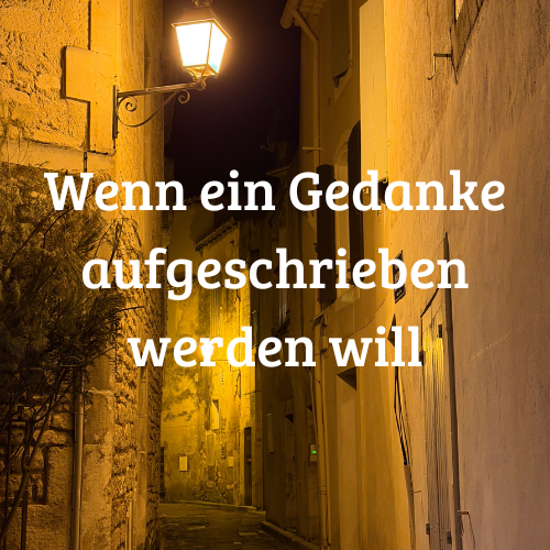 Wenn ein Gedanke aufgeschrieben werden will