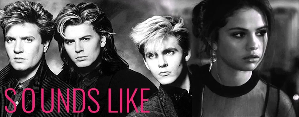 SOUNDS LIKE : Selena Gomez & Duran Duran