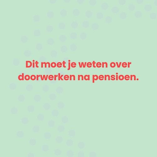 Dit moet je weten als je wil doorwerken na je pensioen