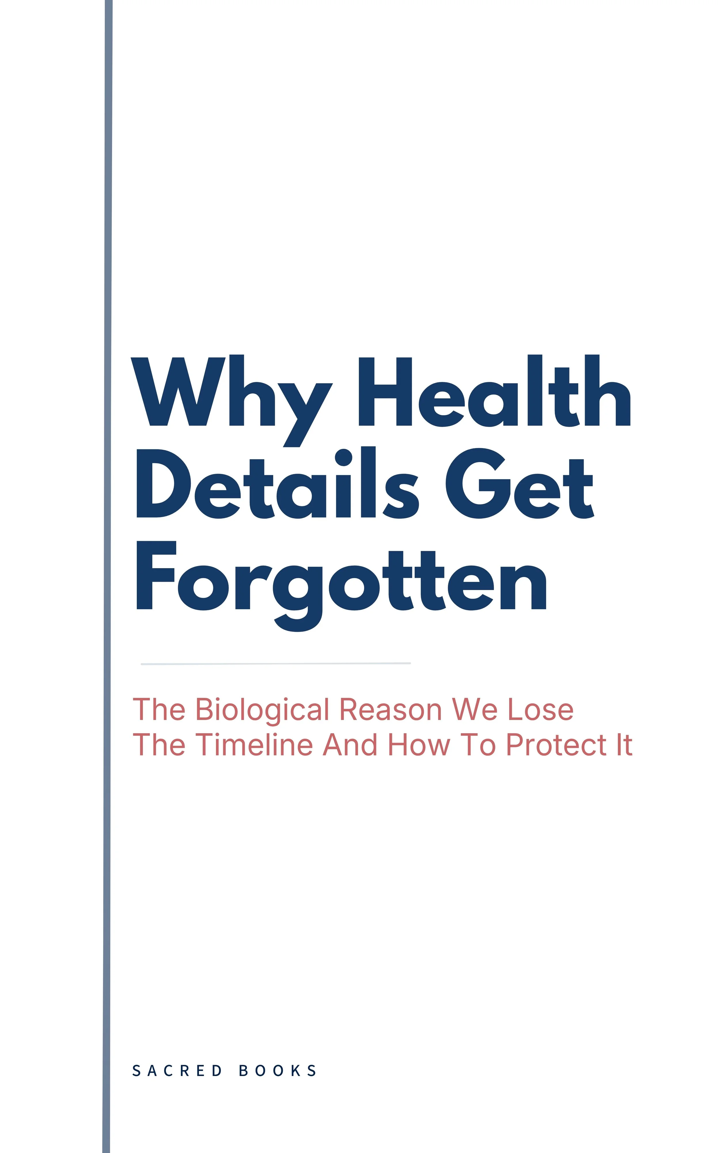 Book cover for Why Health Details Get Forgotten: The Biological Reason We Lose The Timeline And How To Protect It by Sacred Books. Warm ivory background, serif title typography, calm editorial design.