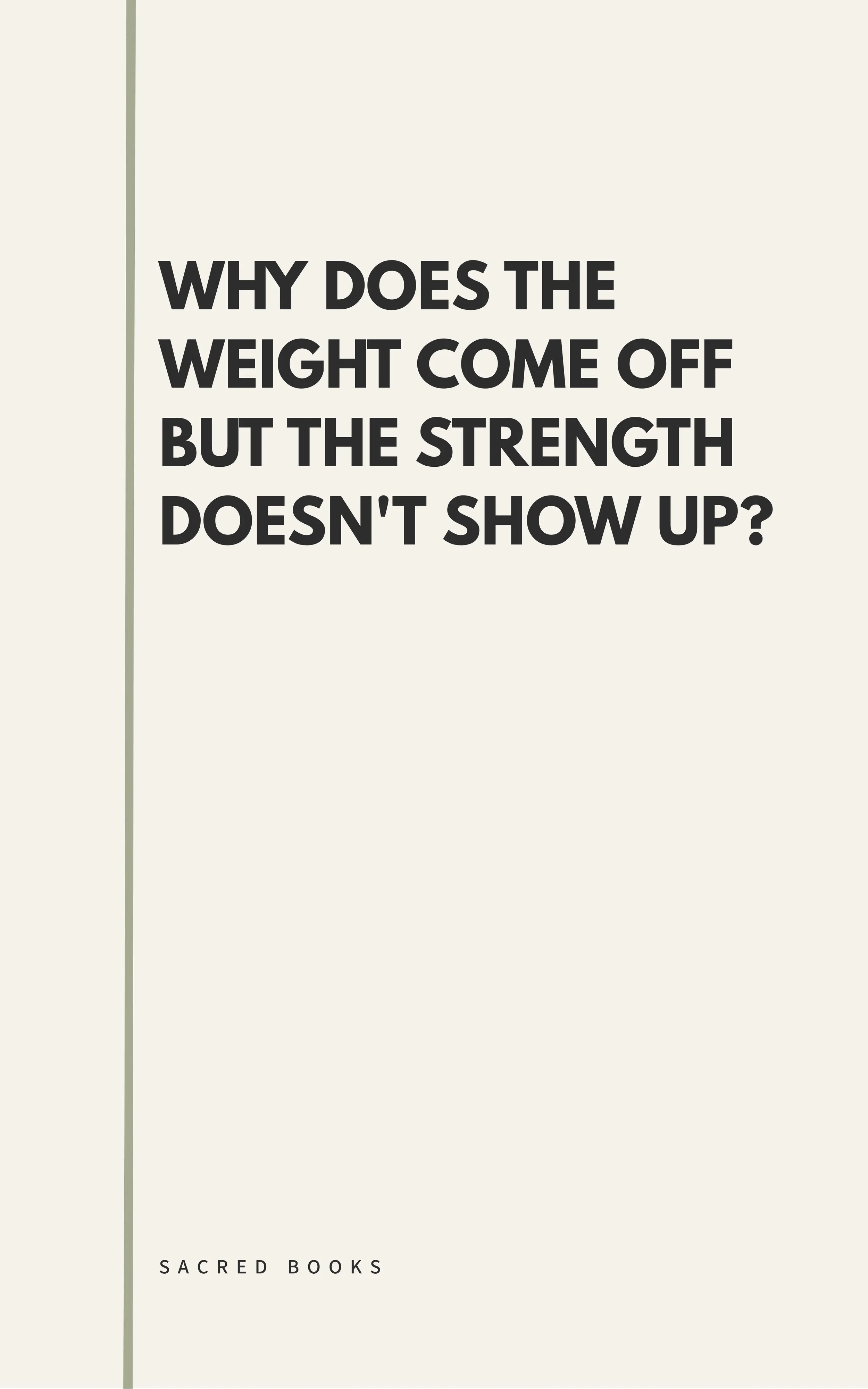 sacred-books-why-does-the-weight-come-off-but-the-strength-doesnt-show-up-essay-cover
