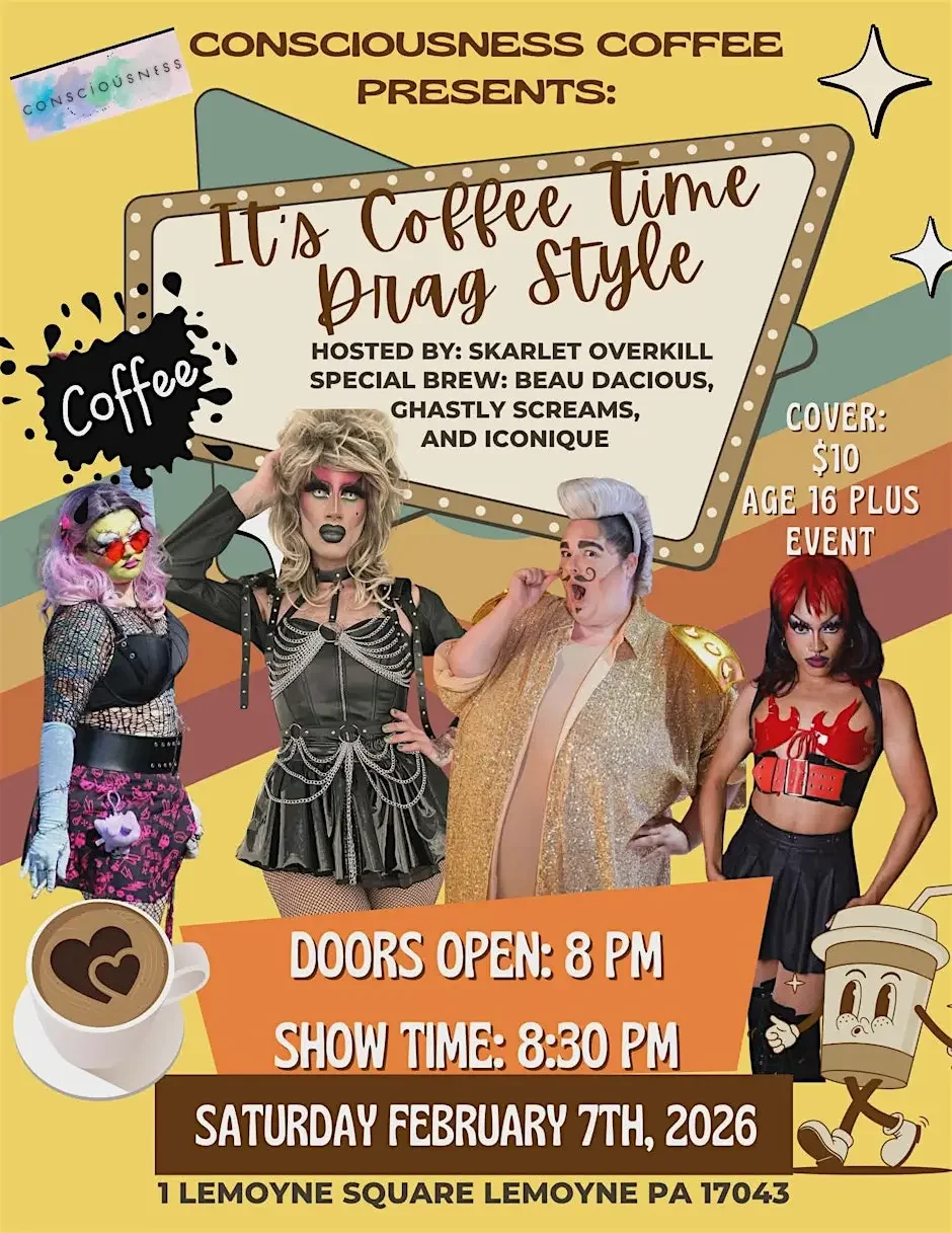 Poster for 'It's Coffee Time Drag Style' event hosted by Consciousness Coffee, featuring four drag performers in colorful and bold outfits. The poster includes event details such as date, time, location, cover charge of $10, age requirement 16 plus, with doors opening at 8 PM and show starting at 8:30 PM on Saturday, February 7th, 2026, at T Lemoyne Square, Lemoyne, PA 17043. The design is vibrant with graphics of coffee cups and stars.