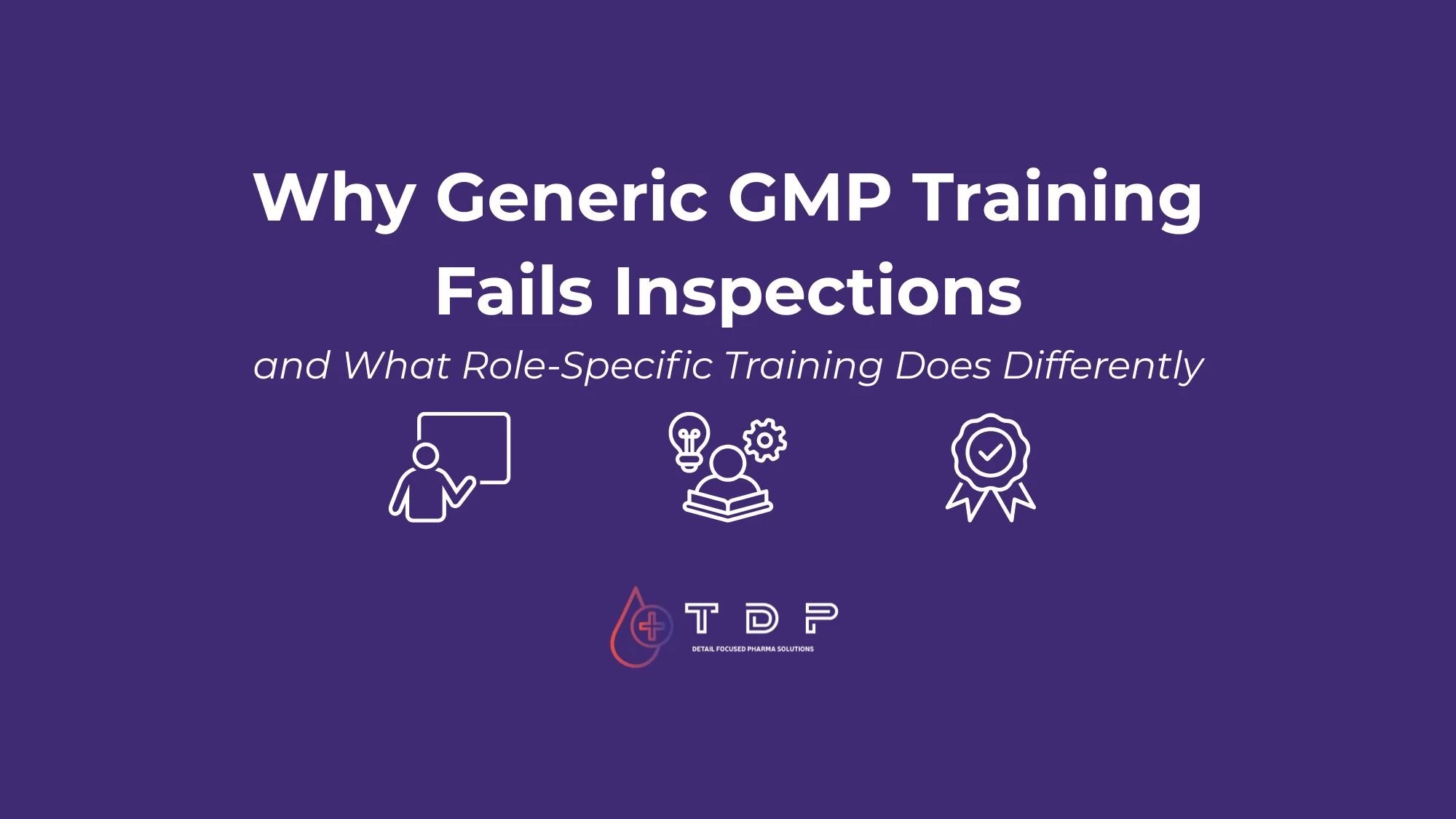 Why Generic GMP Training Fails Inspections, and What Role-Specific Training Does Differently