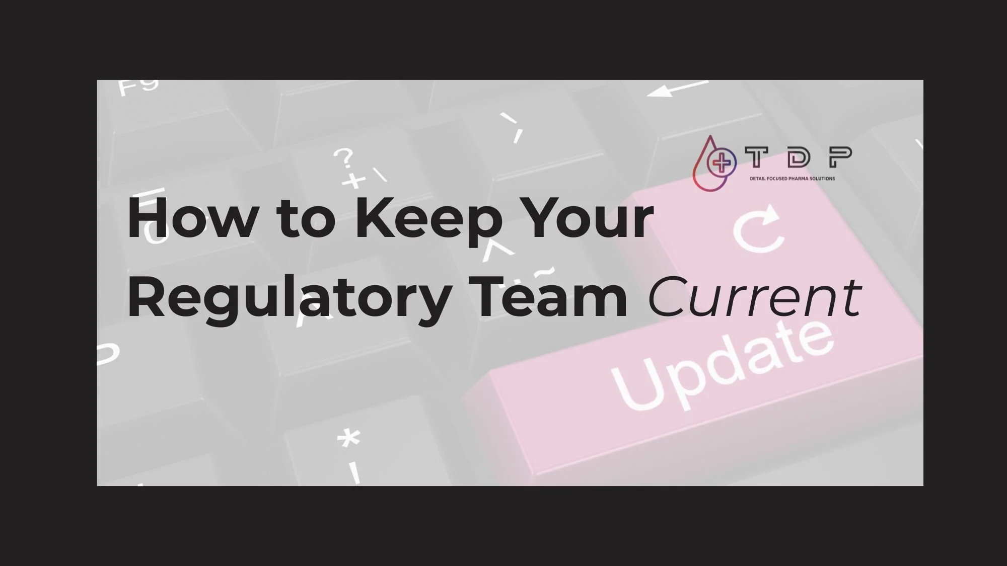 How to Keep Your Regulatory Team Current When Guidelines Keep Changing&nbsp;