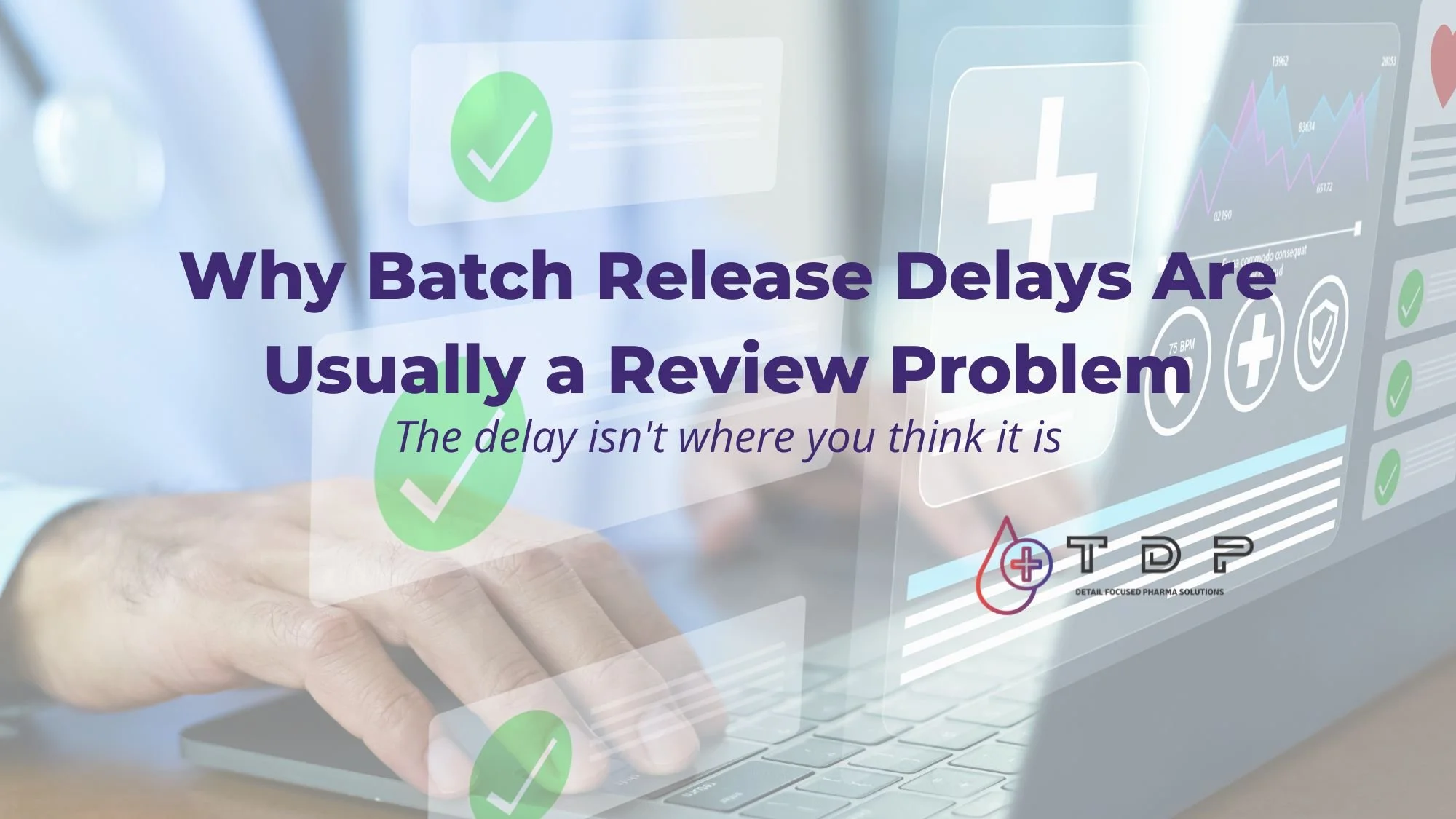 Why Batch Release Delays Are Usually a Review Problem, Not a Manufacturing One&nbsp;