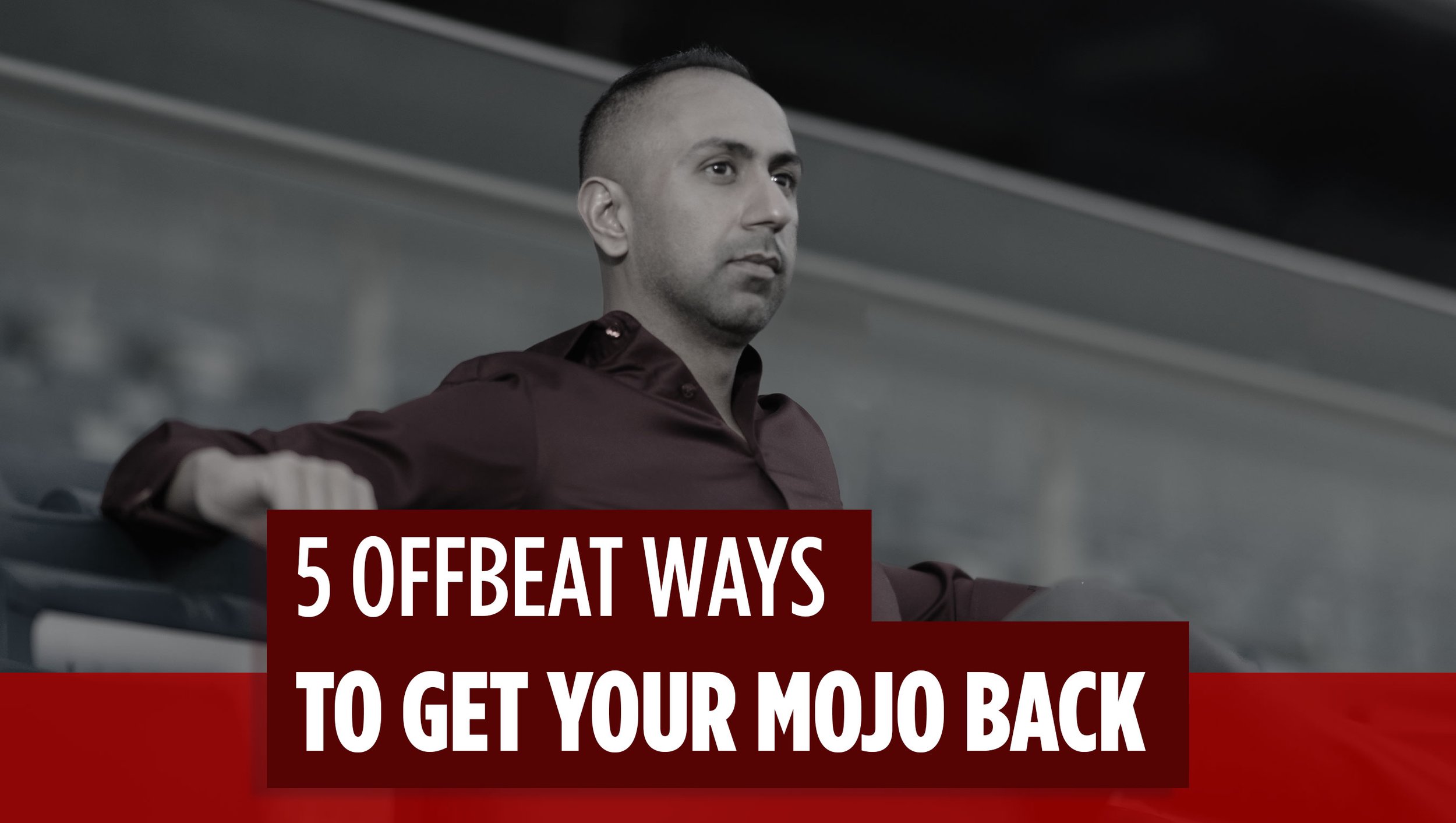 5 Offbeat Ways To Get Your Mojo Back