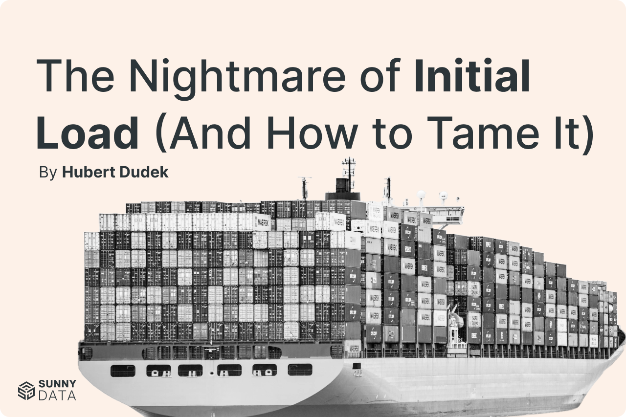 The Nightmare of Initial Load (And How to Tame It)