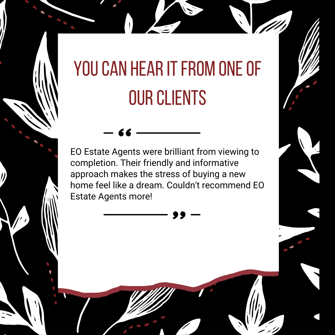 EO Estate agents were brilliant from viewing to completion. Their friendly and informative approach makes the stress of buying a new home feel like a dream. Couldn't recommend EO Estate Agents more!-2.png