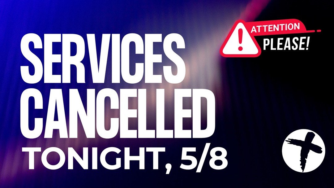 Due to inclement weather we are cancelling services tonight! We are praying safety over each of you!