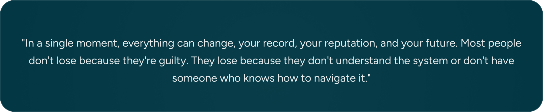 Inspirational quote in white text on dark green background: "In a single moment, everything can change, your record, your reputation, and your future. Most people don't lose because they're guilty. They lose because they don't understand the system or don't have someone who knows how to navigate it."