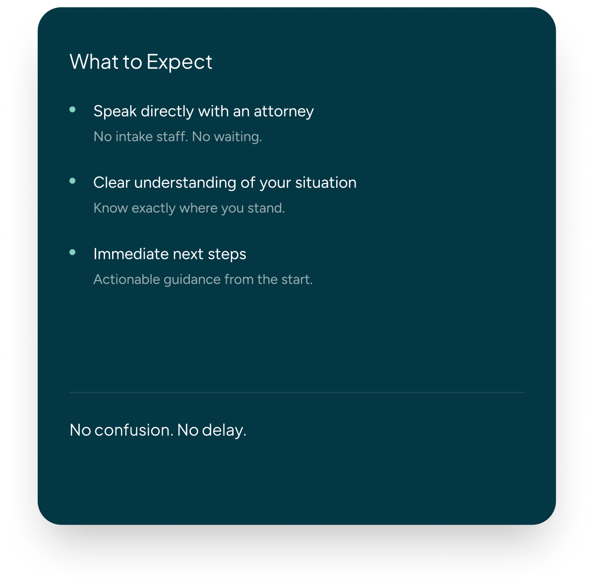 Checklist titled "What to Expect" with three points: speak directly with an attorney, clear understanding of your situation, immediate next steps. A note at the bottom says, "No confusion. No delay."