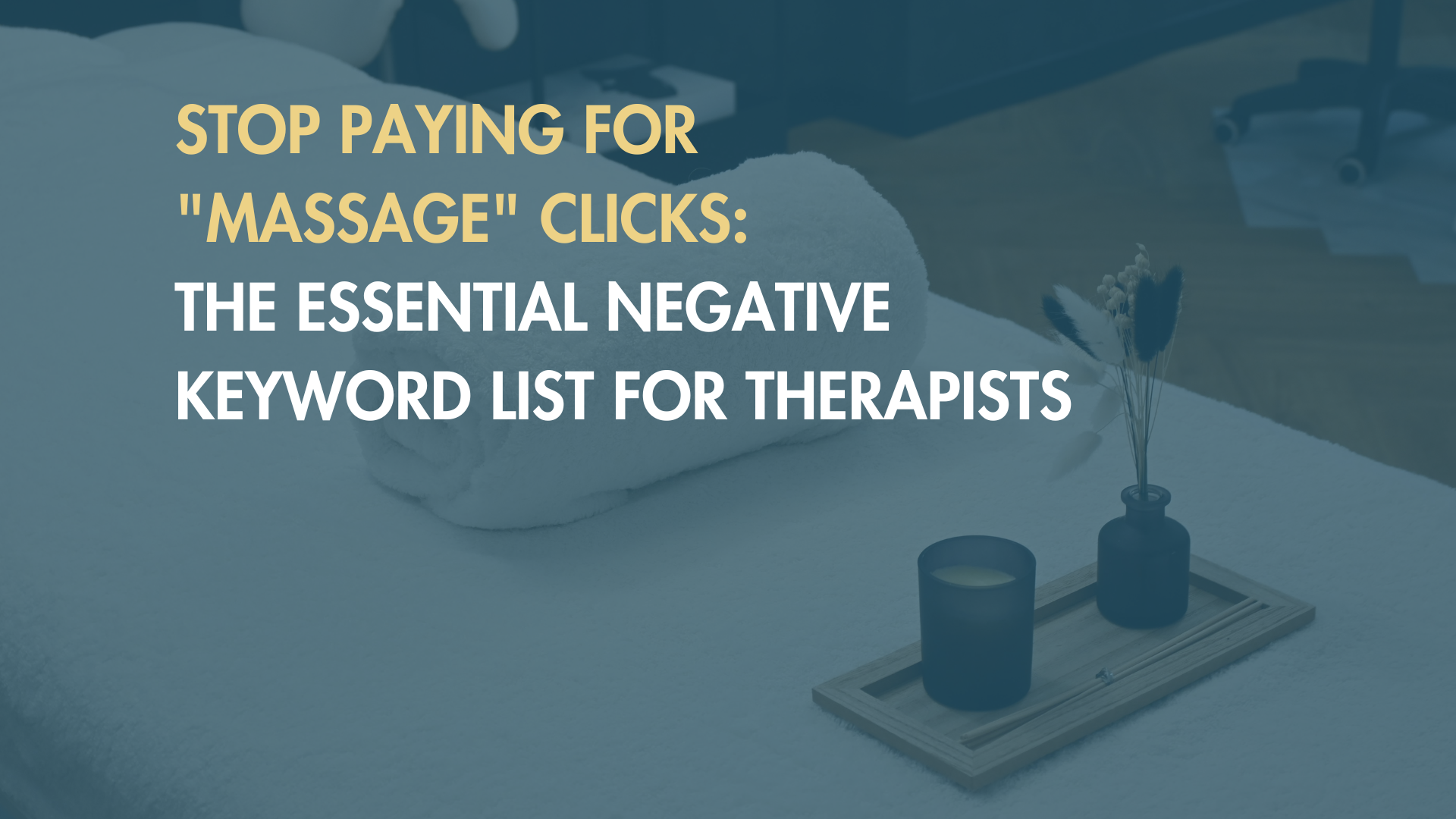 Stop Paying for "Massage" Clicks: The Essential Negative Keyword List for Therapists