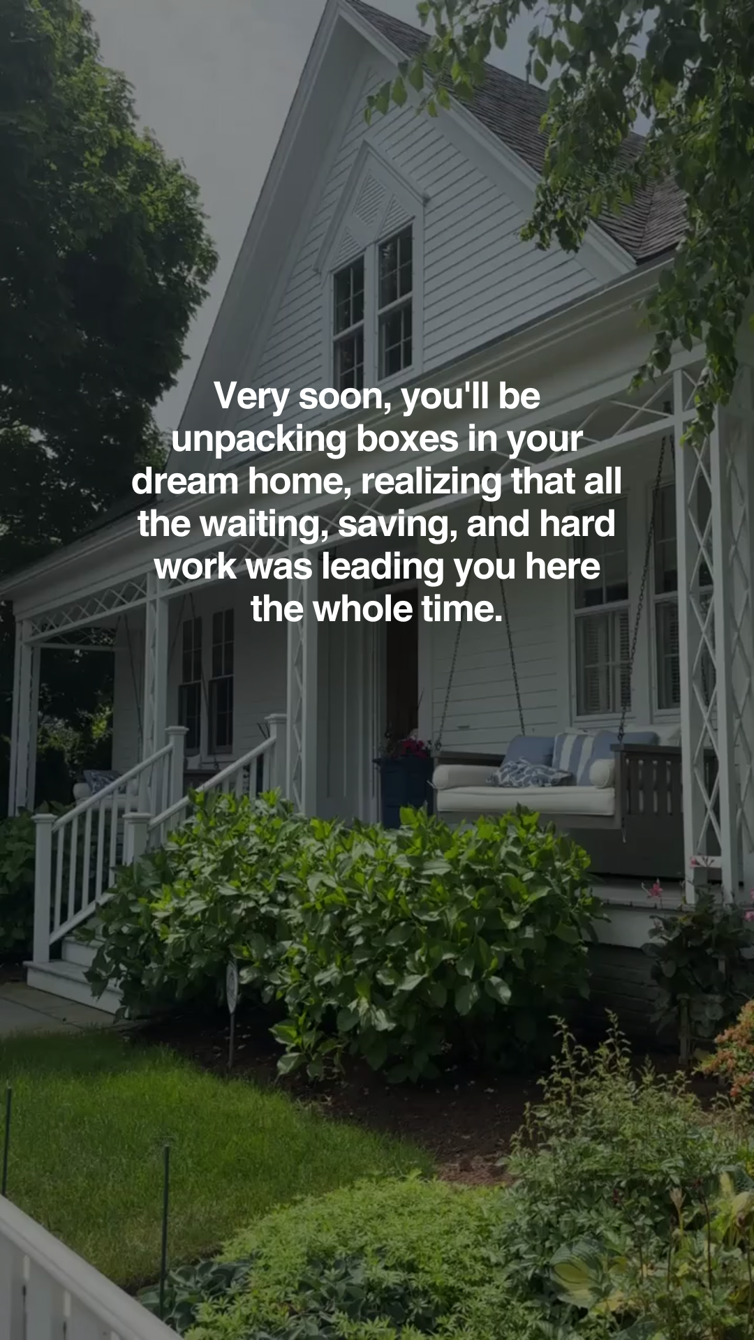Very soon, you’ll be unpacking boxes in your dream home…