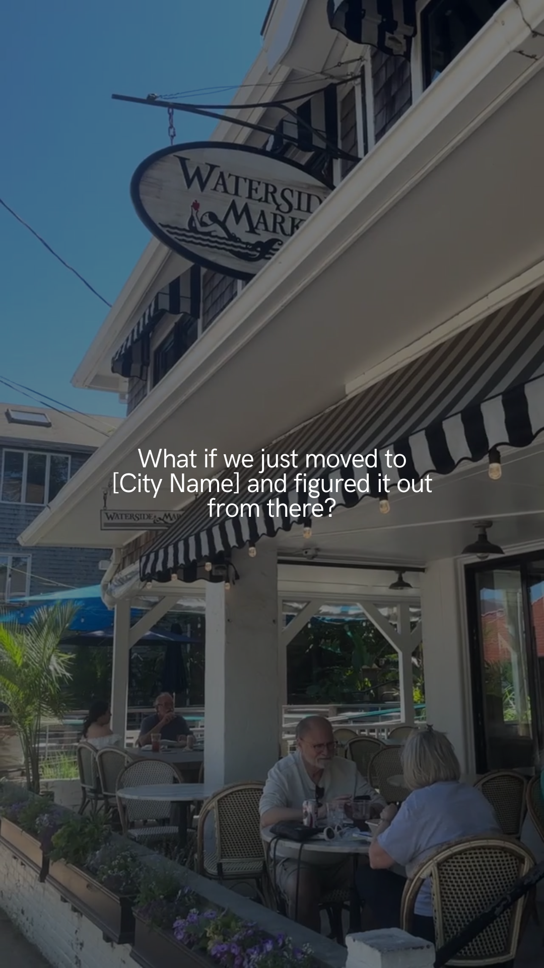 What if we just moved to [City Name] and figured it out from there?