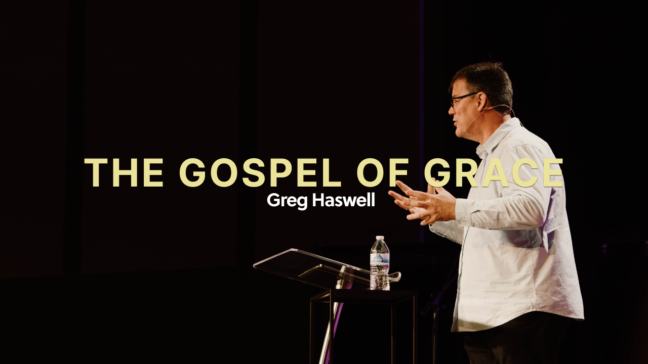 The Gospel of Grace | Greg Haswell