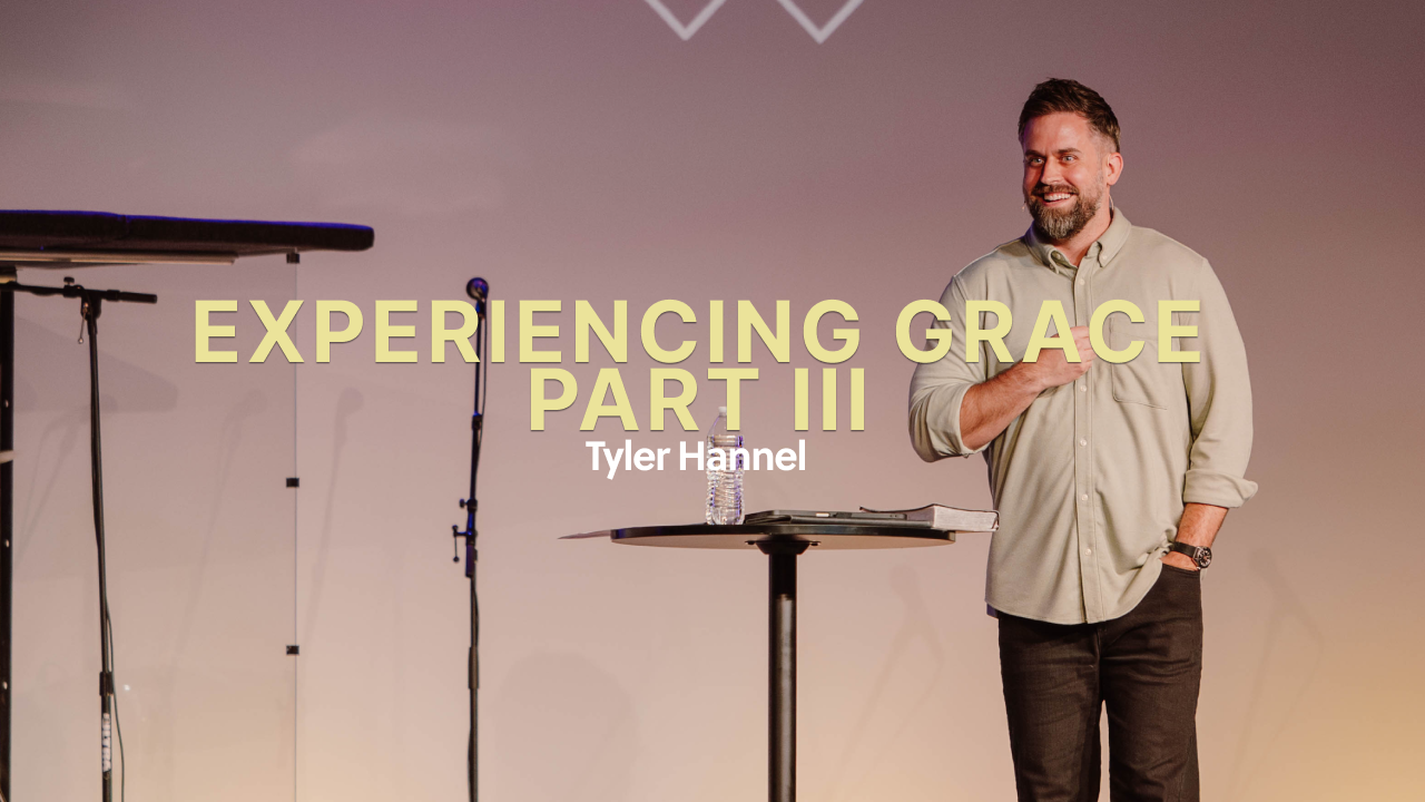 Experiencing Grace | Part 3 -Tyler Hannel 