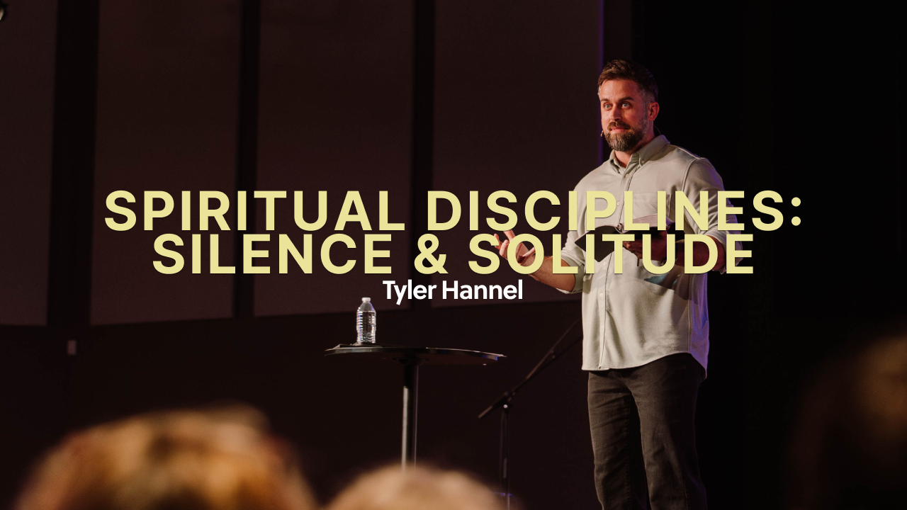 Spiritual Disciplines | Silence &amp; Solitude - Tyler Hannel