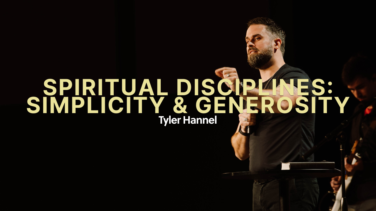 Spiritual Disciplines | Simplicity &amp; Generosity - Tyler Hannel