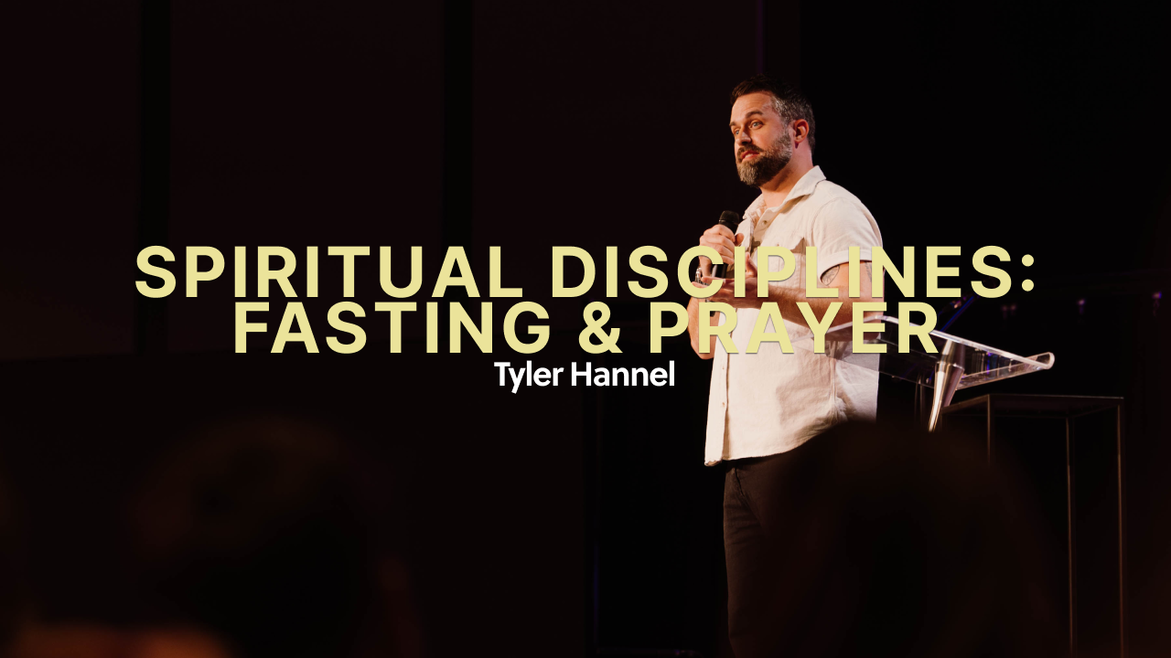 Spiritual Disciplines | Fasting &amp; Prayer - Tyler Hannel