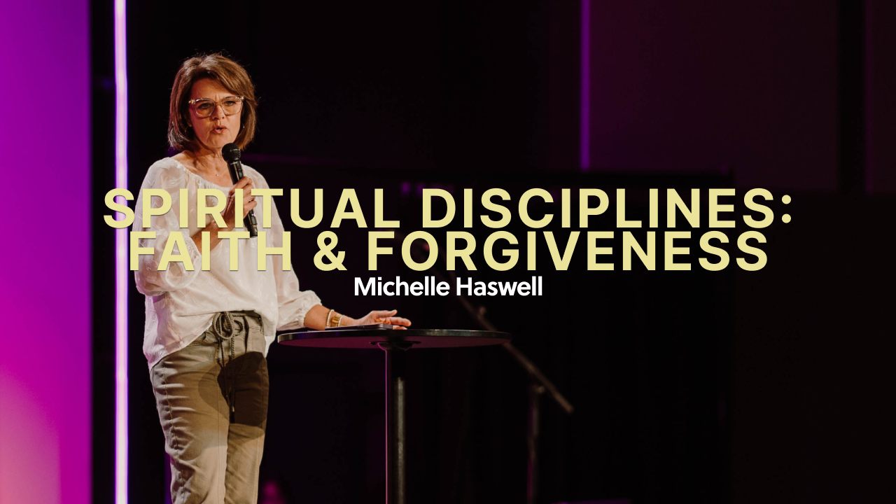 Spiritual Disciplines | Faith &amp; Forgiveness - Michelle Haswell