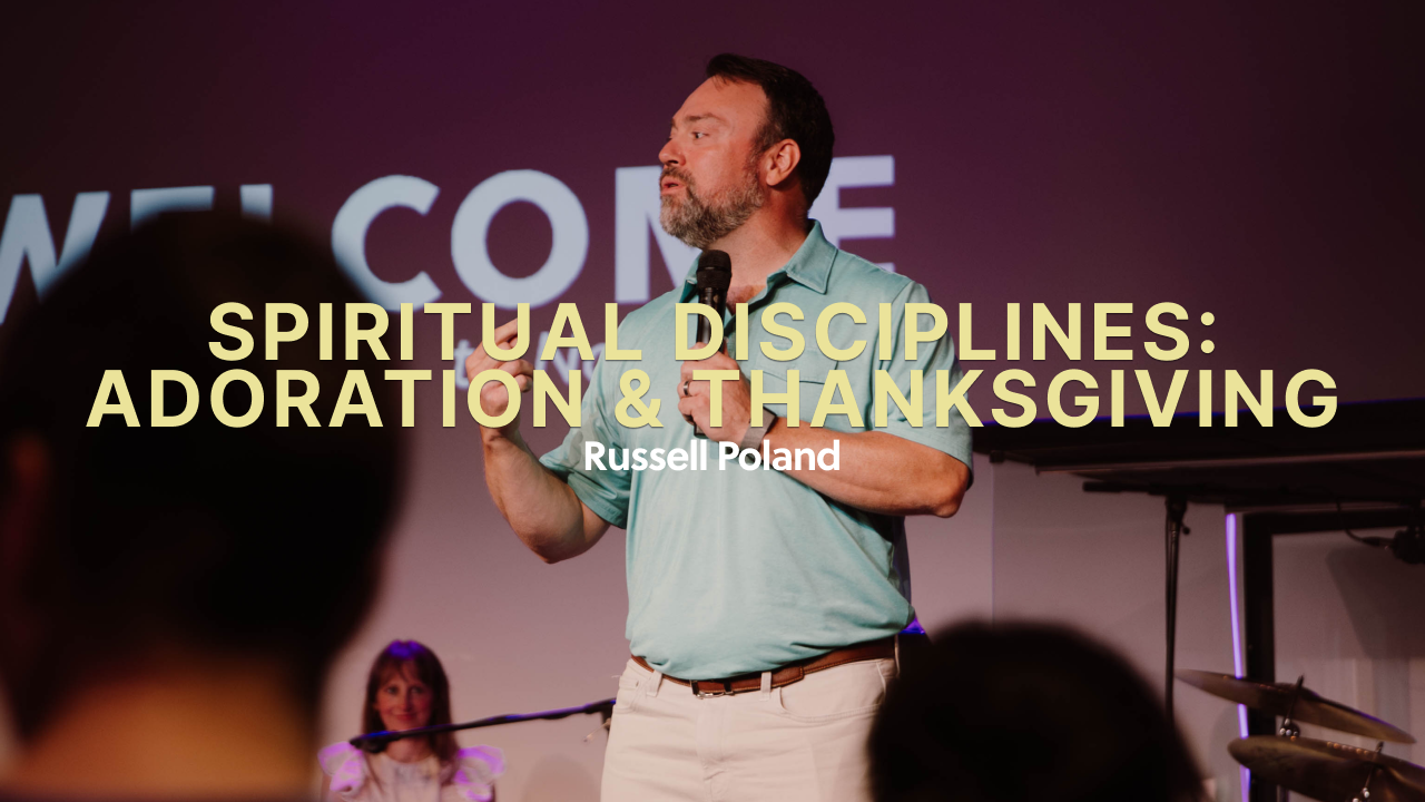 Spiritual Disciplines | Adoration &amp; Thanksgiving - Russell Poland