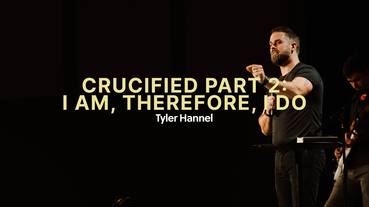 Crucified Part 2 | I Am, Therefore, I Do - Tyler Hannel