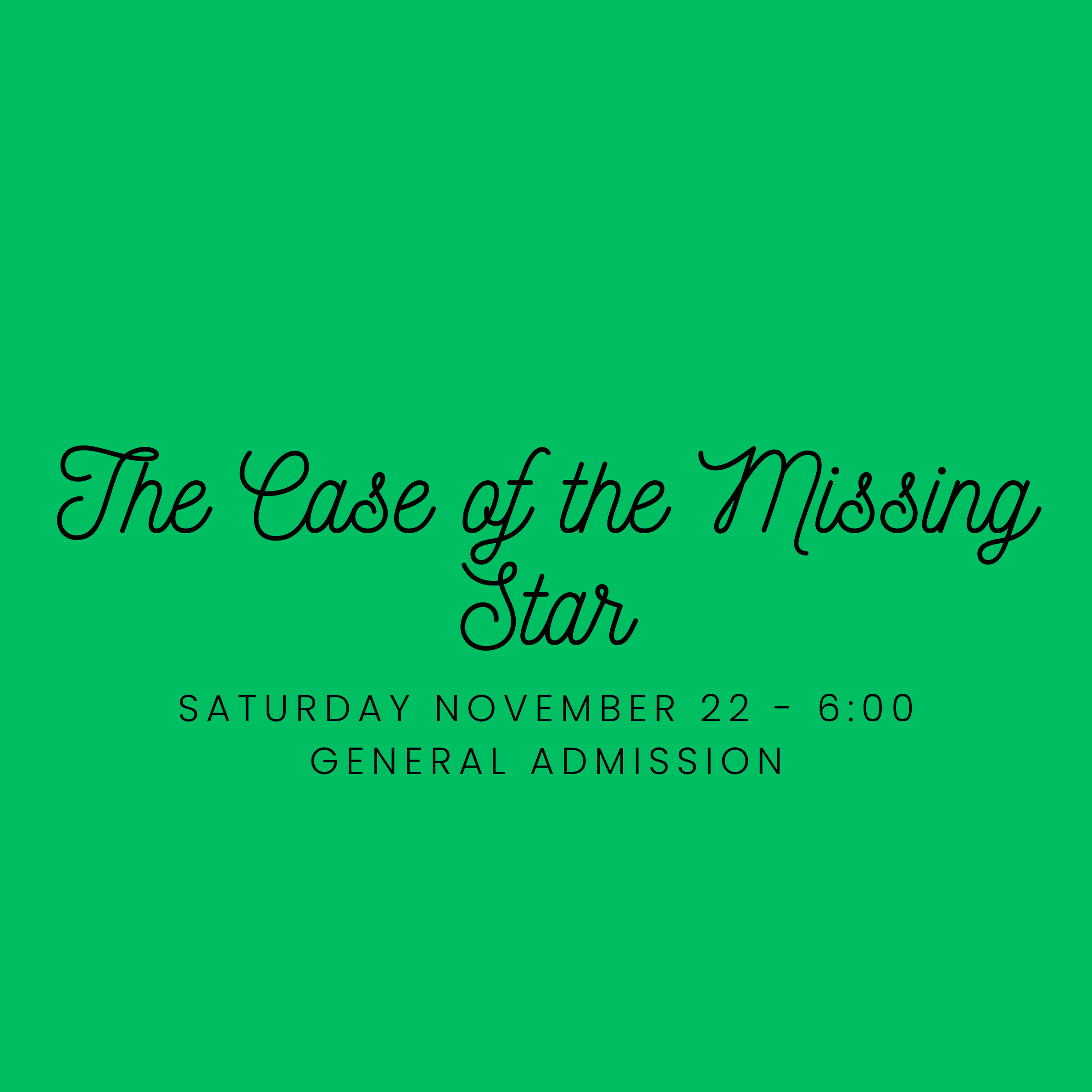 The Case of the Missing Star Saturday November 22 6:00 - General Admission