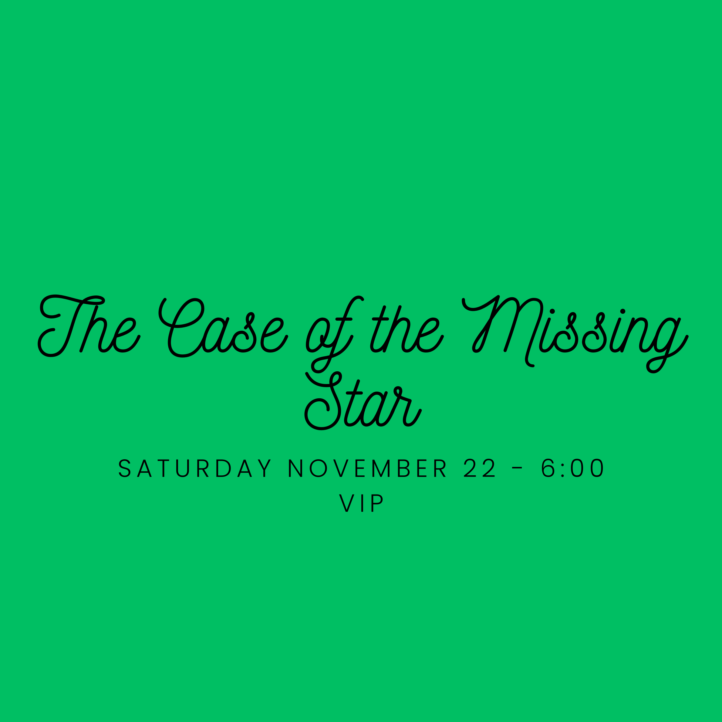 The Case of the Missing Star Saturday November 22 6:00 - VIP