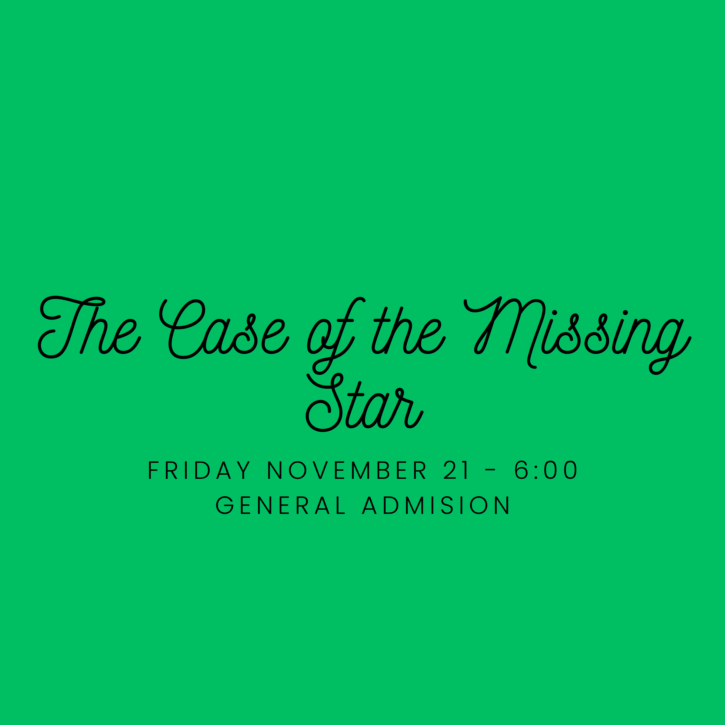 The Case of the Missing Star Friday November 21 6:00 PM - GENERAL ADMISSION